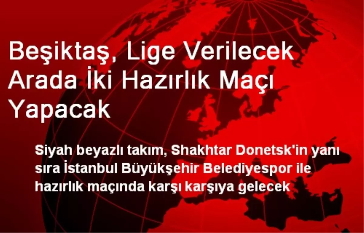 Beşiktaş, Lige Verilecek Arada İki Hazırlık Maçı Yapacak