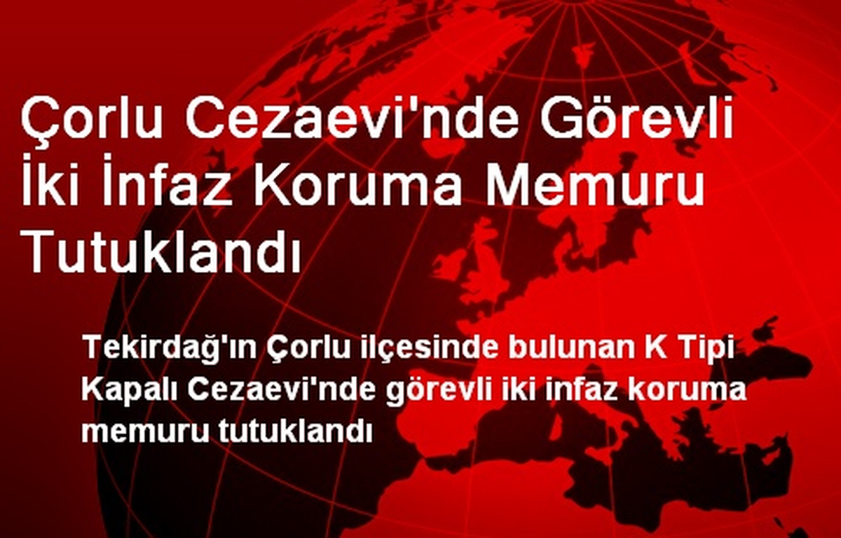 Çorlu Cezaevi\'nde Görevli İki İnfaz Koruma Memuru Tutuklandı