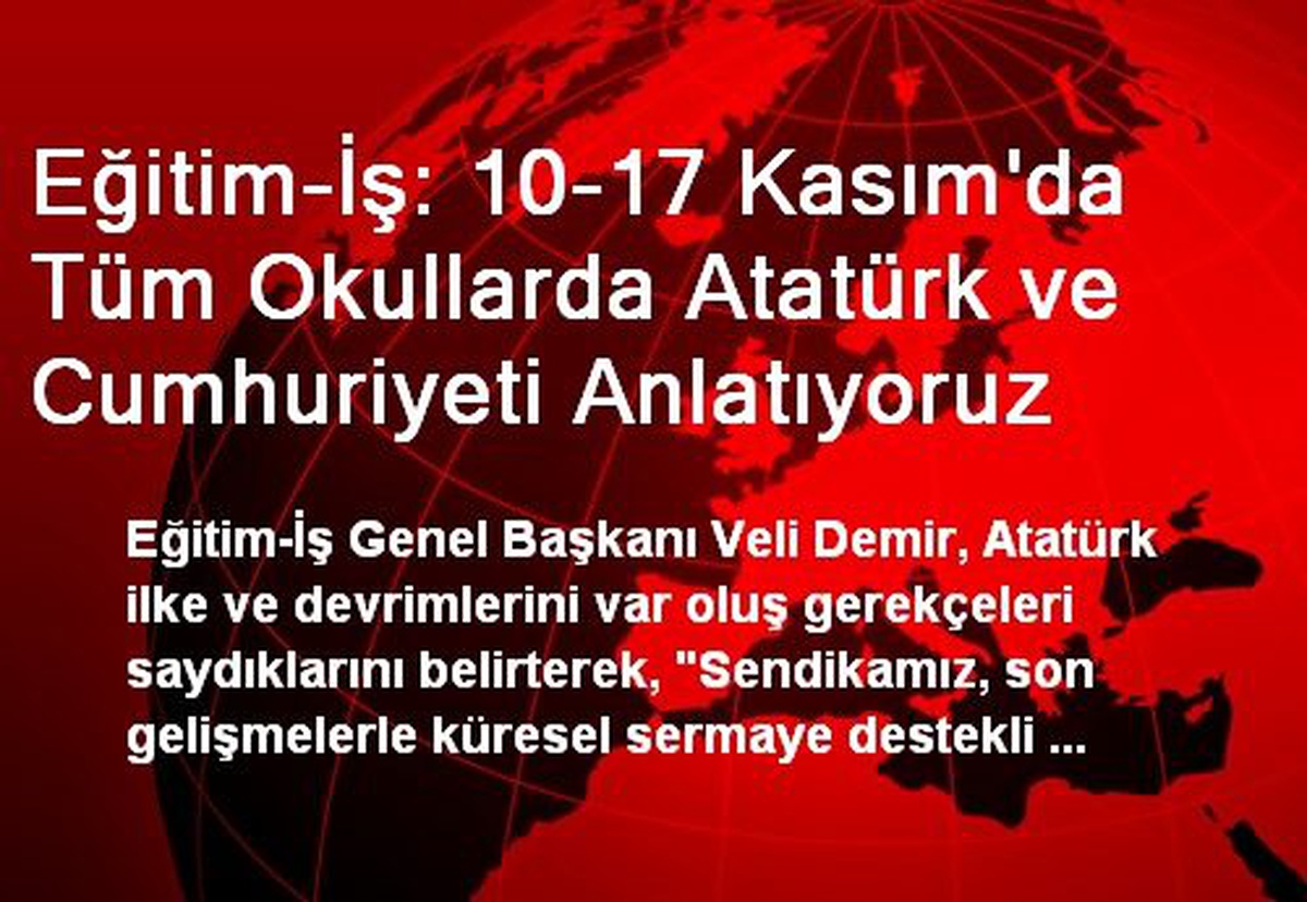 Eğitim-İş: 10-17 Kasım\'da Tüm Okullarda Atatürk ve Cumhuriyeti Anlatıyoruz