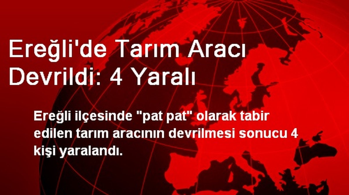 Ereğli\'de Tarım Aracı Devrildi: 4 Yaralı