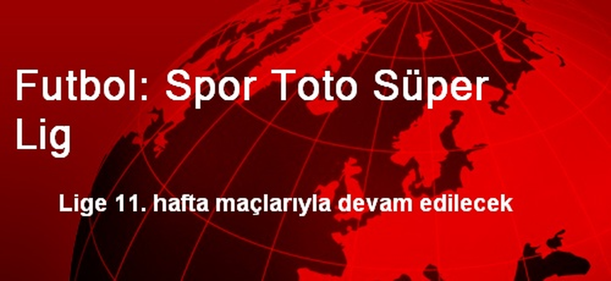 Süper Lig 11. Hafta Maçlarıyla Devam Edecek