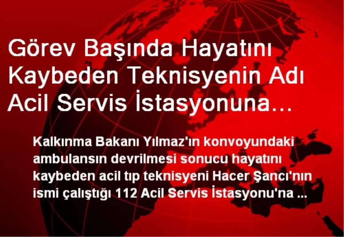 Görev Başında Hayatını Kaybeden Teknisyenin Adı Acil Servis İstasyonuna Verildi