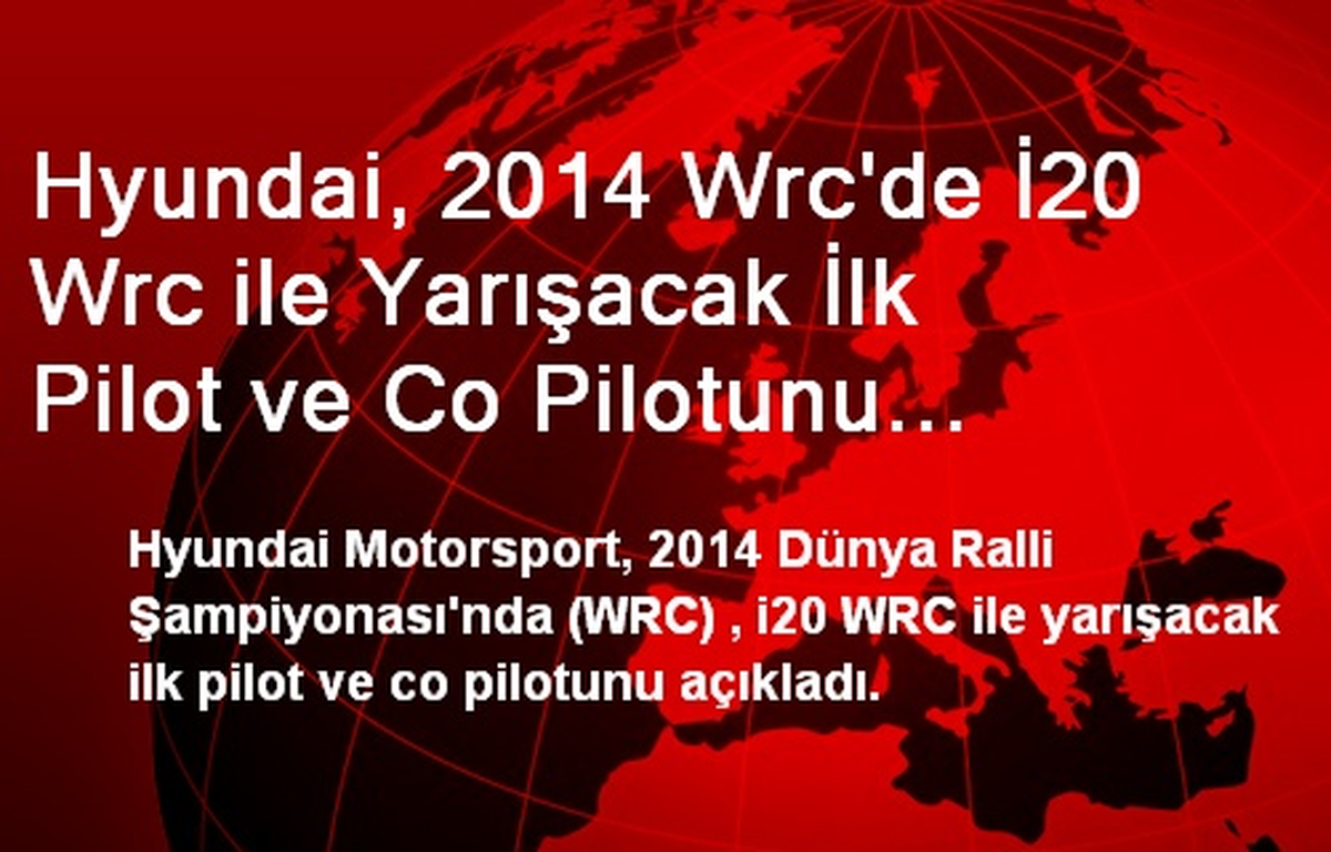 Hyundai, 2014 Wrc\'de İ20 Wrc ile Yarışacak İlk Pilot ve Co Pilotunu Açıkladı