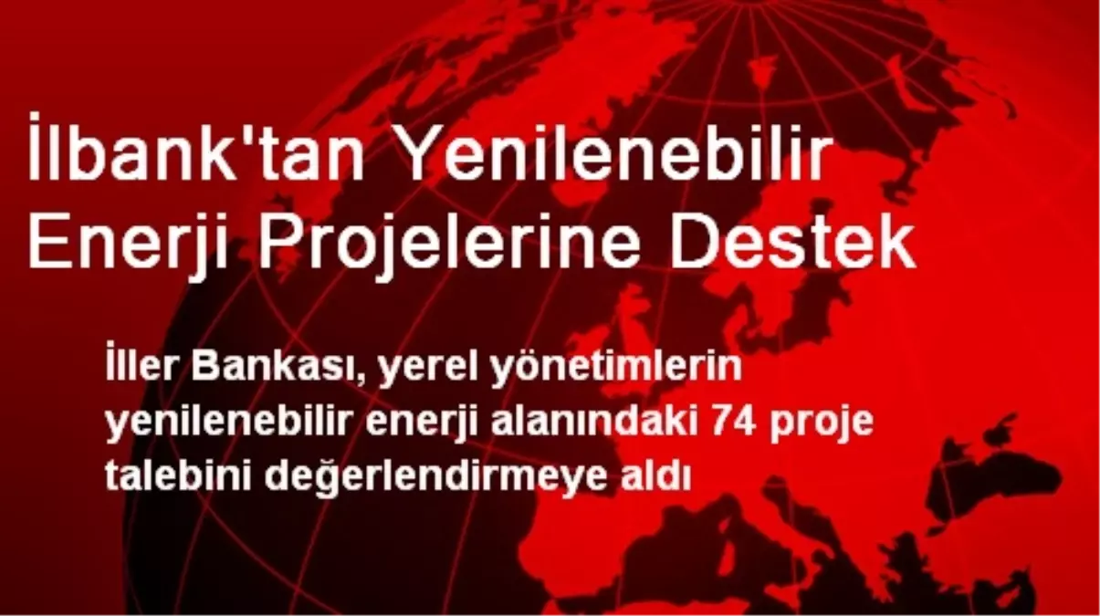 İlbank\'tan Yenilenebilir Enerji Projelerine Destek