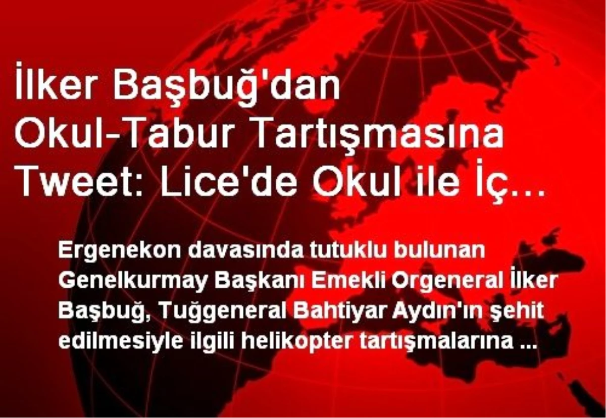 İlker Başbuğ\'dan Okul-Tabur Tartışmasına Tweet: Lice\'de Okul ile İç Güvenlik Taburu Aynı Yer