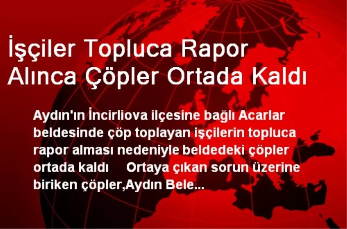 İşçiler Topluca Rapor Alınca Çöpler Ortada Kaldı