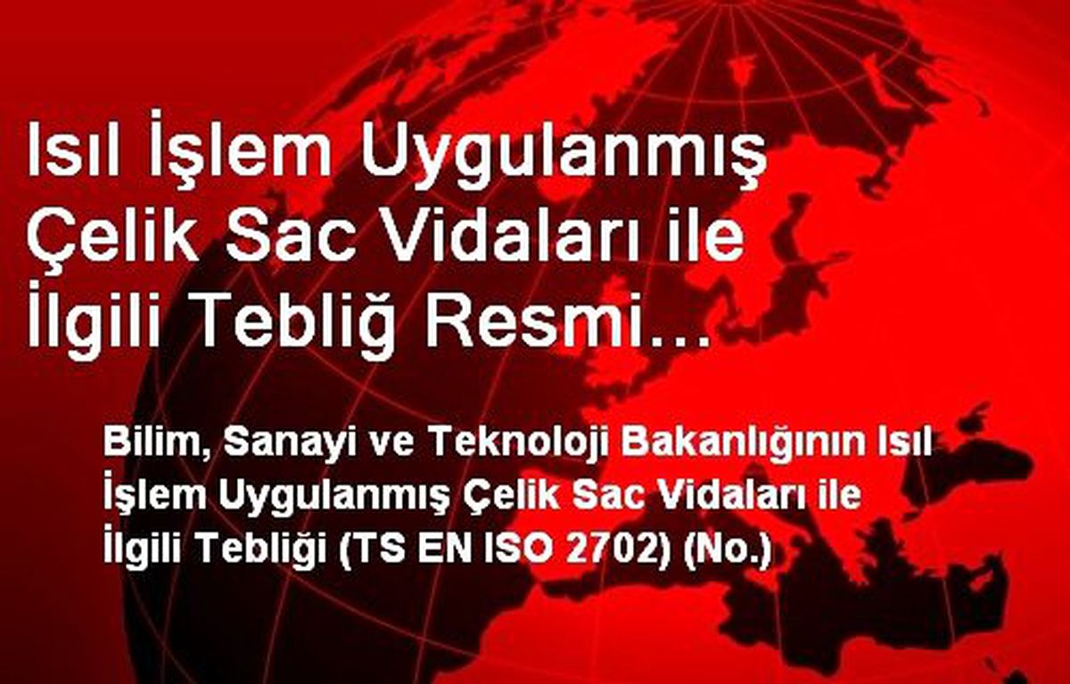 Isıl İşlem Uygulanmış Çelik Sac Vidaları ile İlgili Tebliğ Resmi Gazete\'de
