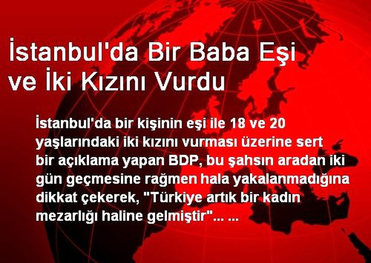 İstanbul\'da Bir Baba Eşi ve İki Kızını Vurdu