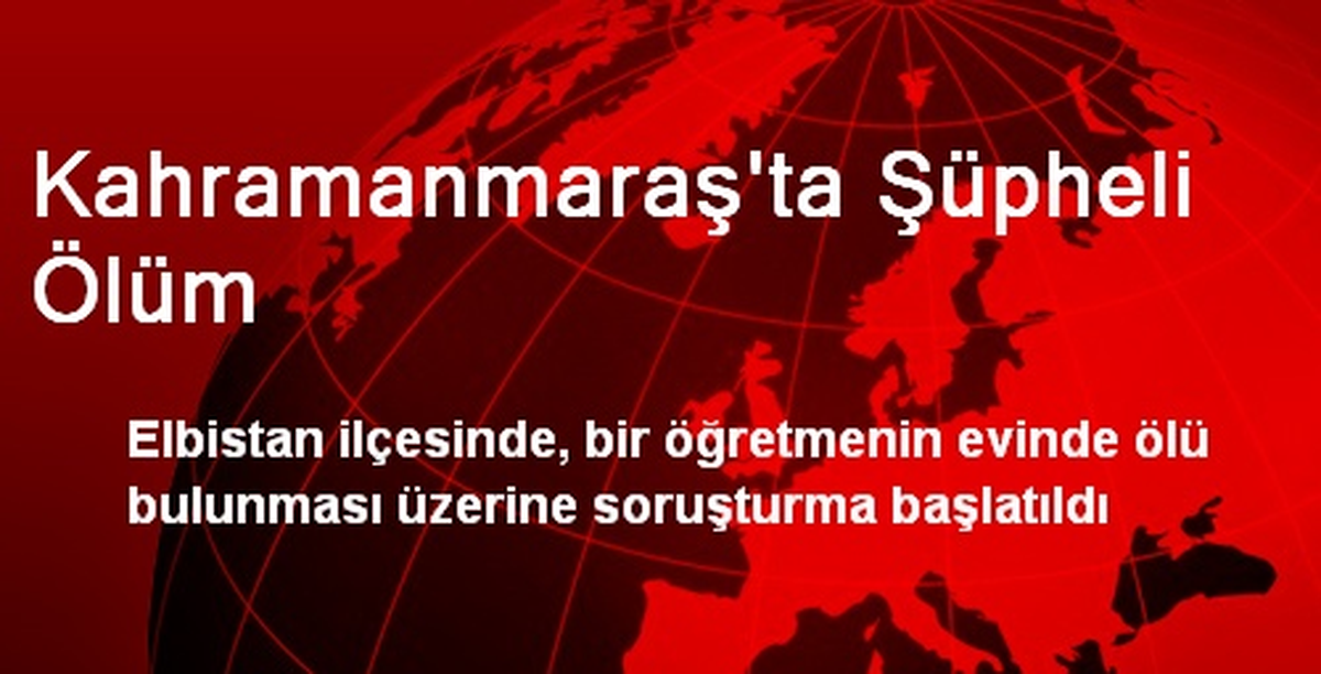 Kahramanmaraş\'ta Şüpheli Ölüm