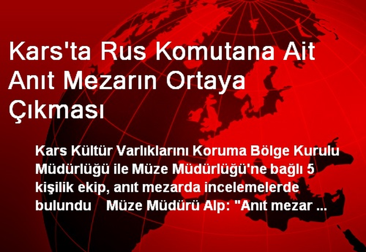 Kars\'ta Rus Komutana Ait Anıt Mezarın Ortaya Çıkması