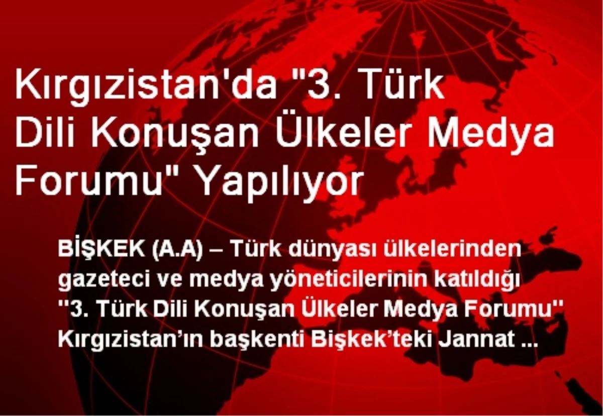 Kırgızistan\'da "3. Türk Dili Konuşan Ülkeler Medya Forumu" Yapılıyor