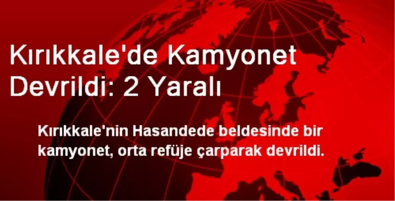 Kırıkkale\'de Kamyonet Devrildi: 2 Yaralı