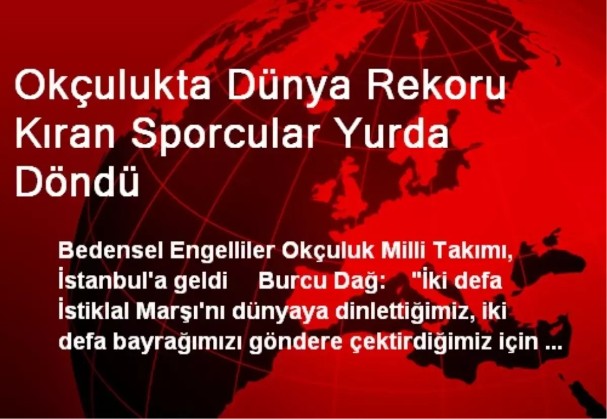 Okçulukta Dünya Rekoru Kıran Sporcular Yurda Döndü