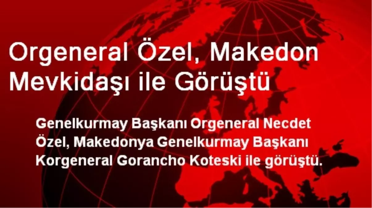 Genelkurmay Başkanı Özel, Makedon Mevkidaşı ile Görüştü