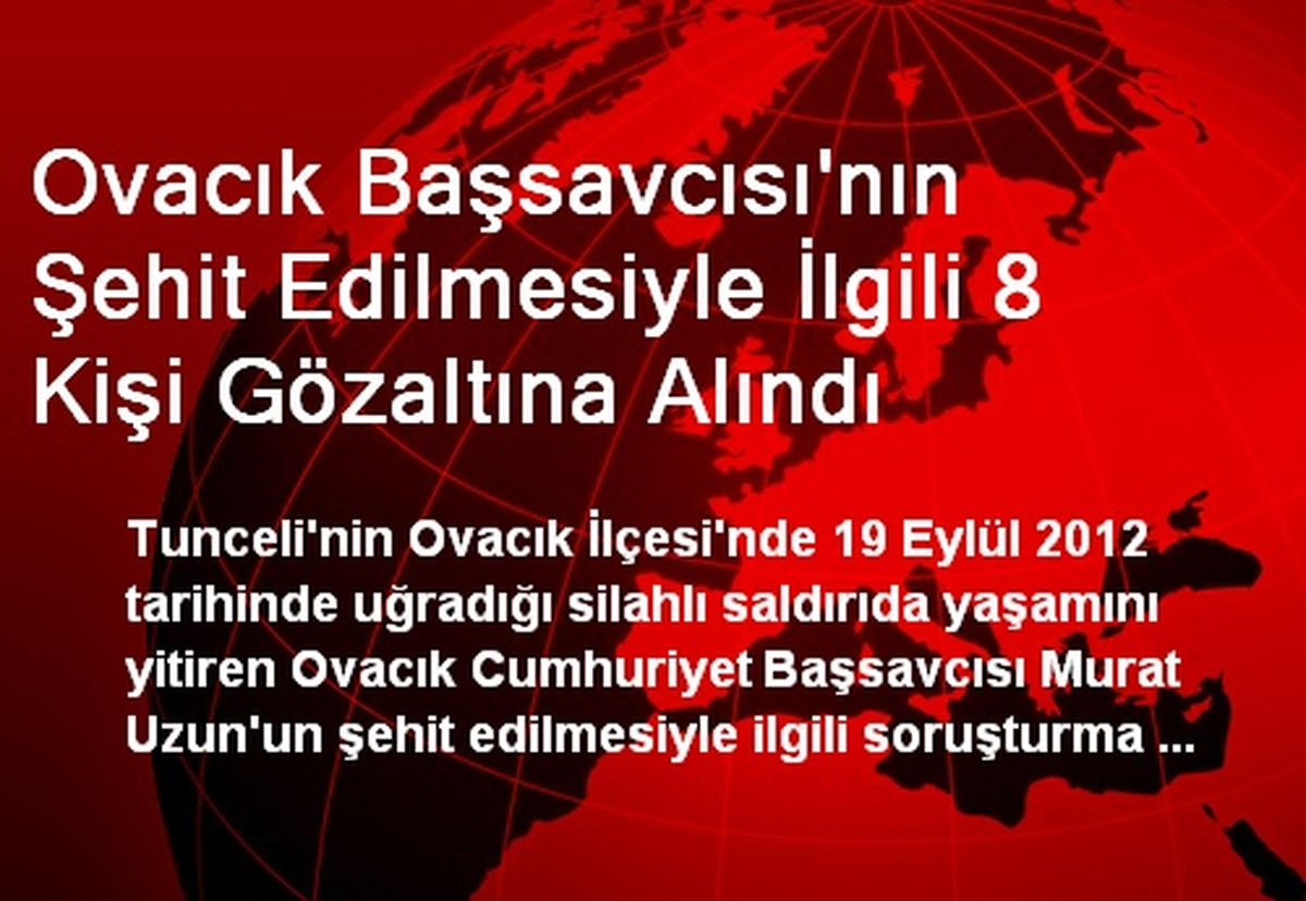 Ovacık Başsavcısı\'nın Şehit Edilmesiyle İlgili 8 Kişi Gözaltına Alındı
