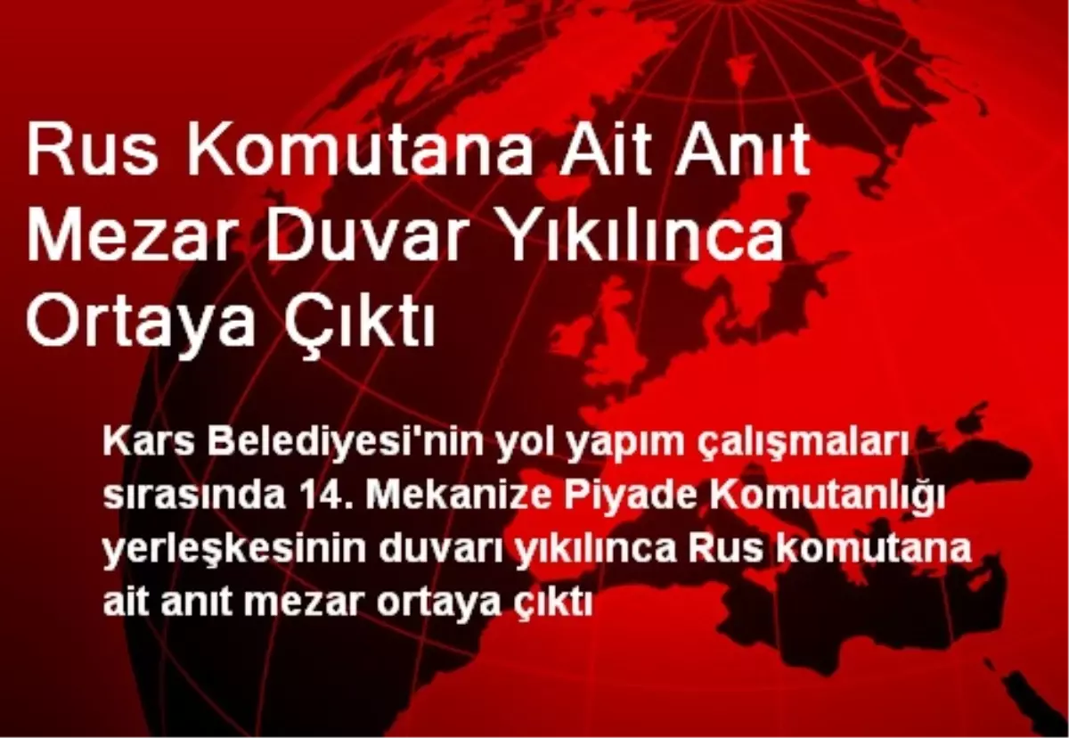 Rus Komutana Ait Anıt Mezar Duvar Yıkılınca Ortaya Çıktı