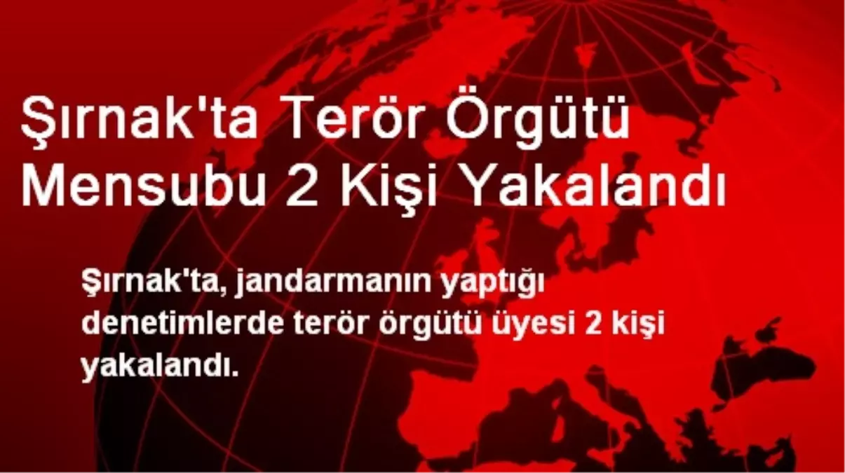 Şırnak\'ta Terör Örgütü Mensubu 2 Kişi Yakalandı