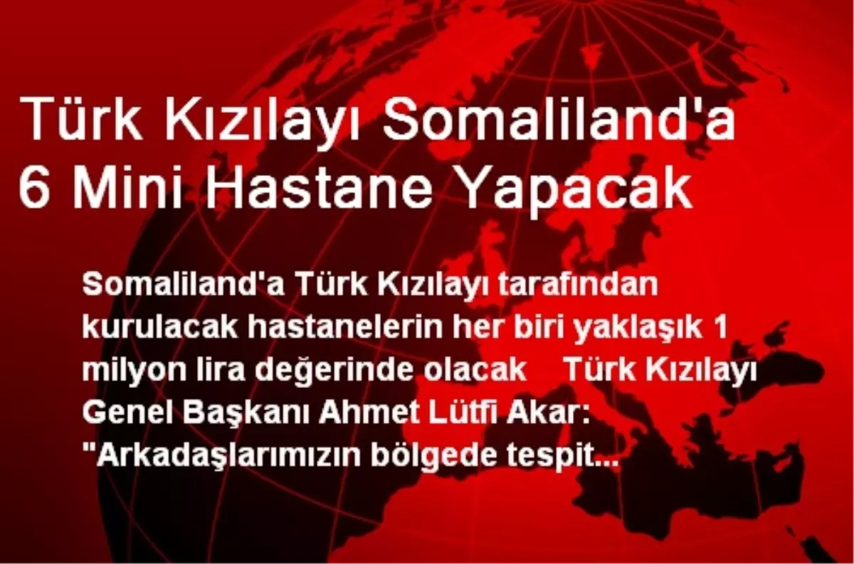 Türk Kızılayı Somaliland\'a 6 Mini Hastane Yapacak