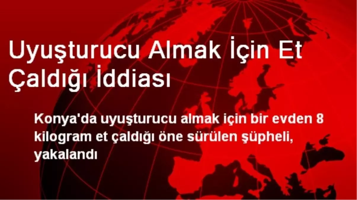 Uyuşturucu Almak İçin Et Çaldığı İddiası