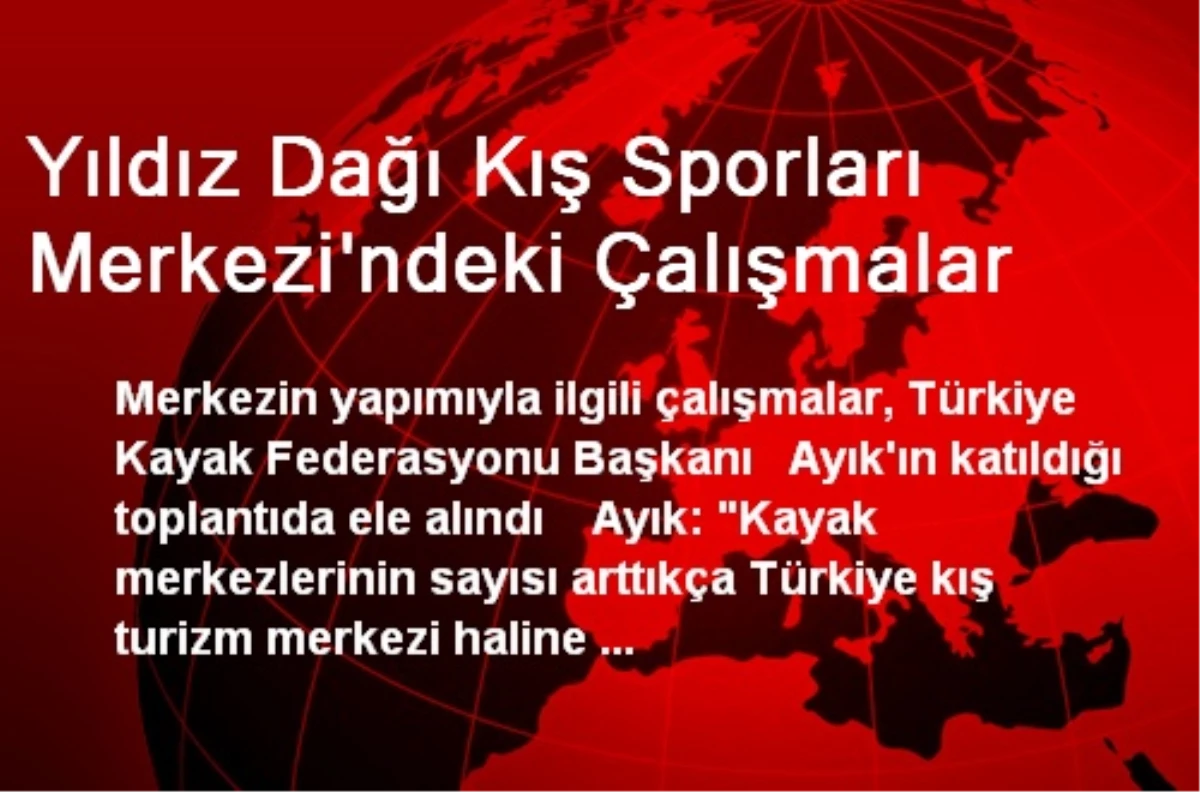 Yıldız Dağı Kış Sporları Merkezi\'ndeki Çalışmalar