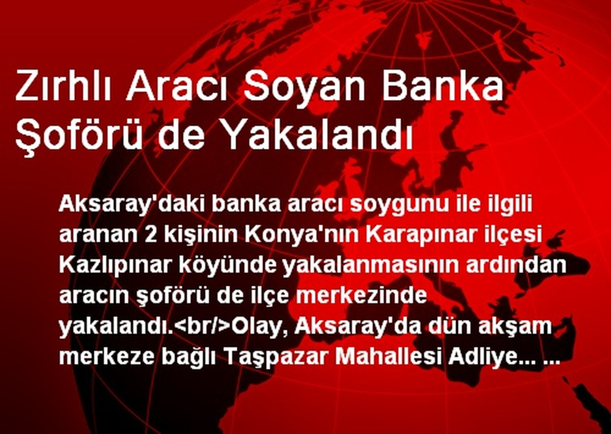 Zırhlı Aracı Soyan Banka Şoförü de Yakalandı