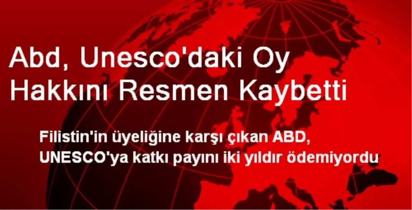 Abd, Unesco\'daki Oy Hakkını Resmen Kaybetti