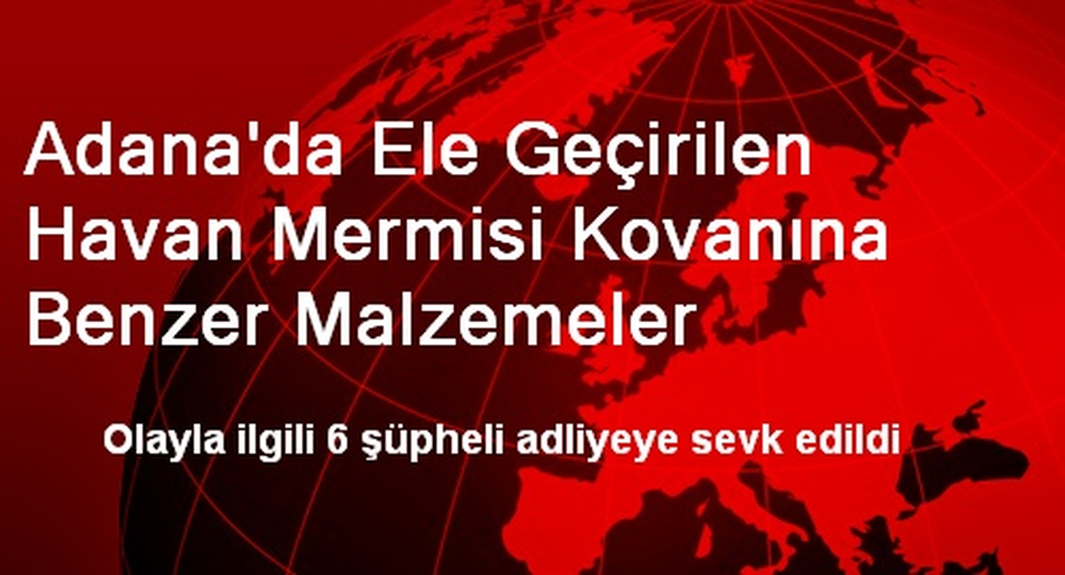 Adana\'da Ele Geçirilen Havan Mermisi Kovanına Benzer Malzemeler