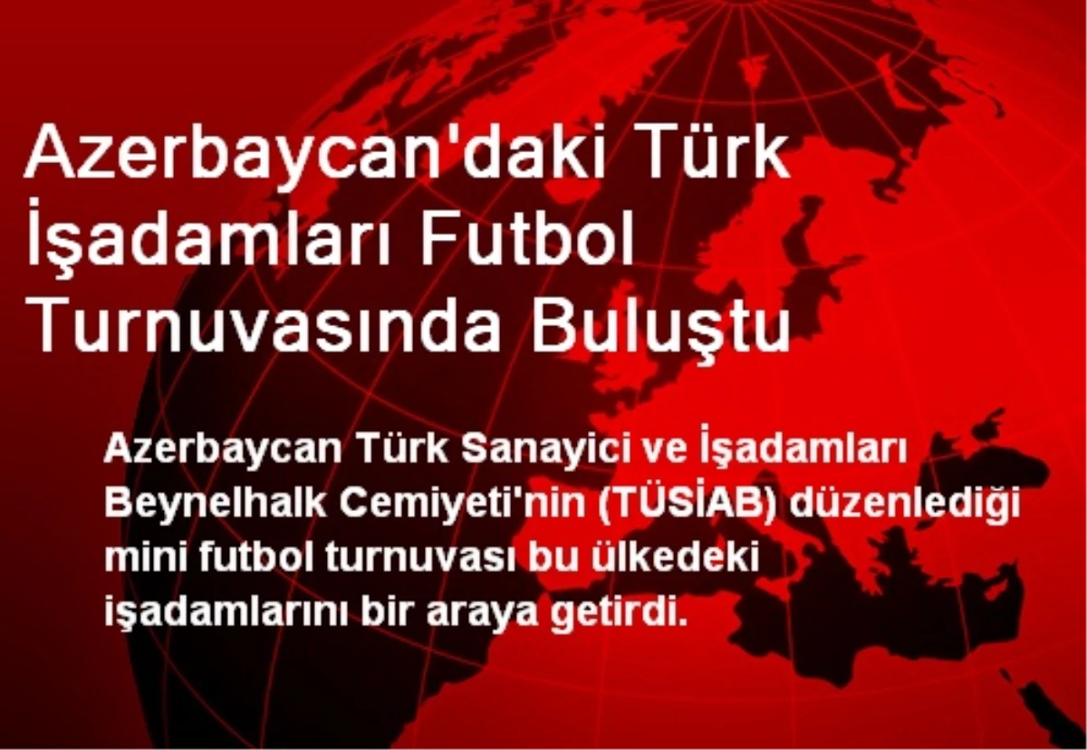 Azerbaycan\'daki Türk İşadamları Futbol Turnuvasında Buluştu