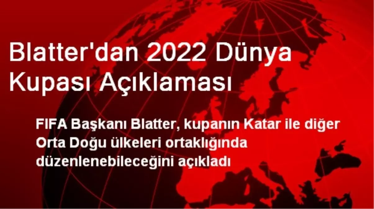 Blatter\'dan 2022 Dünya Kupası Açıklaması