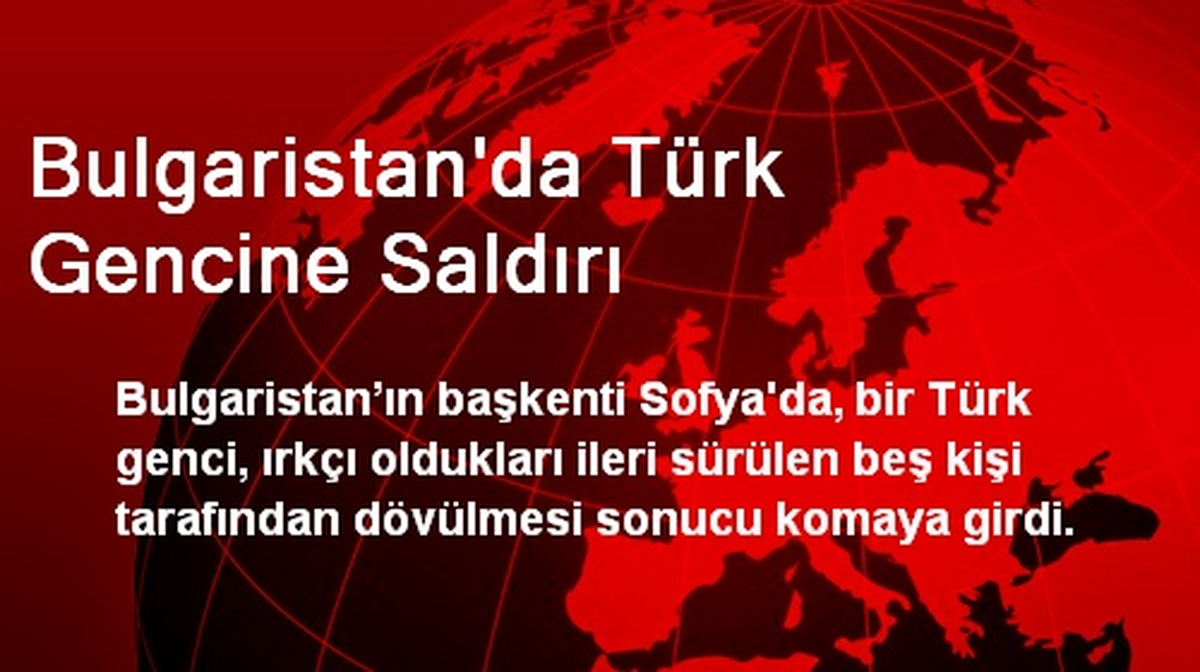 Bulgaristan\'da Saldırıya Uğrayan Türk Genci Komaya Girdi