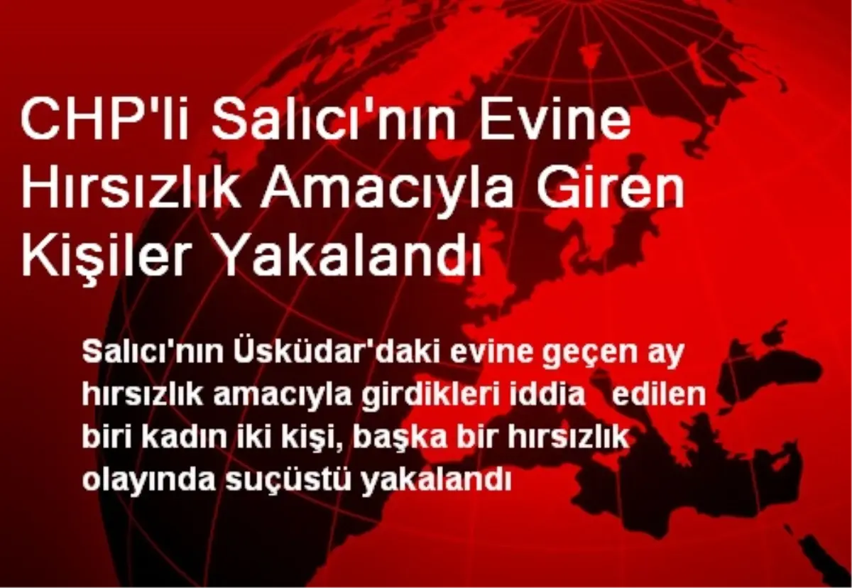 CHP\'li Salıcı\'nın Evine Hırsızlık Amacıyla Giren Kişiler Yakalandı