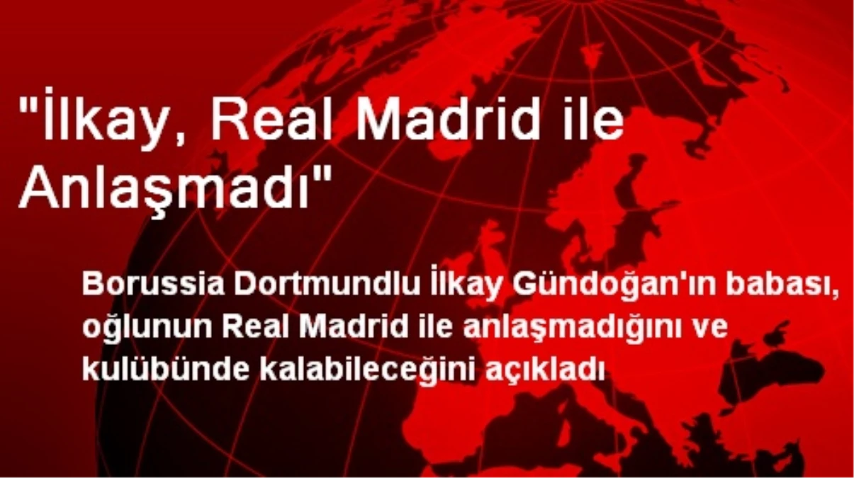 "İlkay, Real Madrid ile Anlaşmadı"
