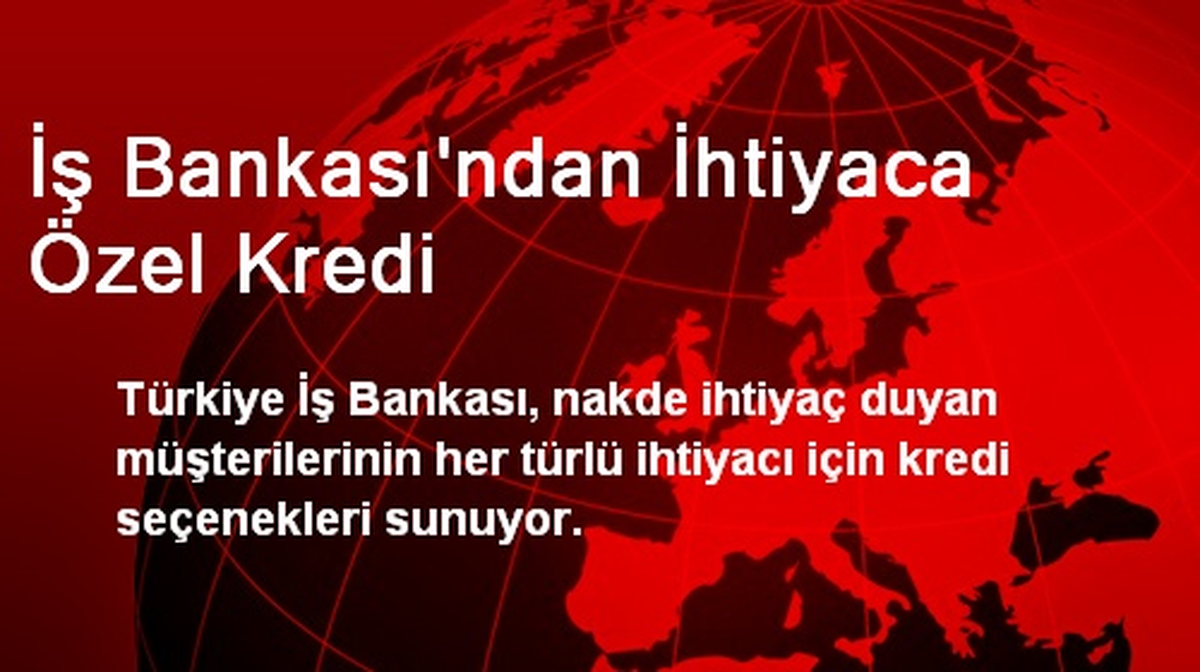 İş Bankası'ndan İhtiyaca Özel Kredi