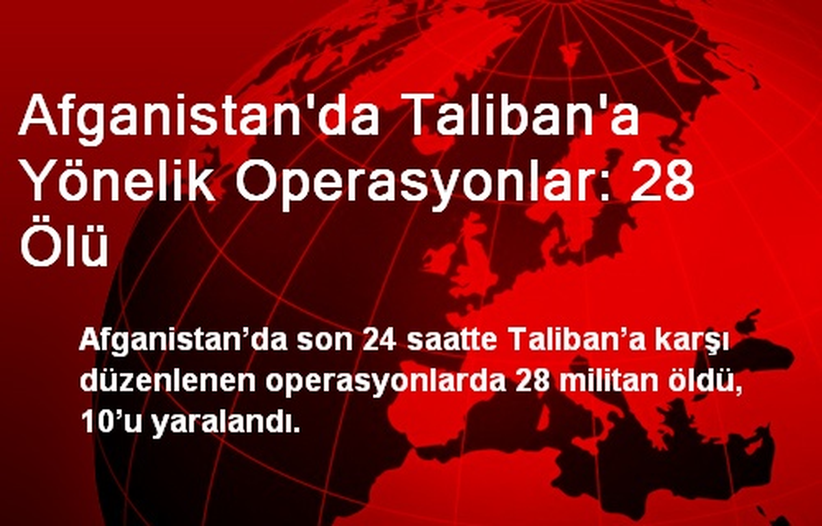 Afganistan\'da Taliban\'a Yönelik Operasyonlar: 28 Ölü