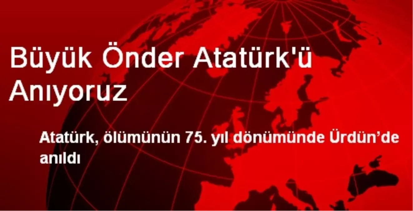 Büyük Önder Atatürk\'ü Anıyoruz