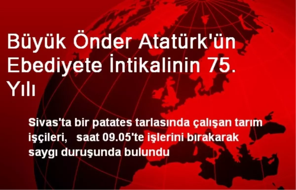 Büyük Önder Atatürk\'ün Ebediyete İntikalinin 75. Yılı