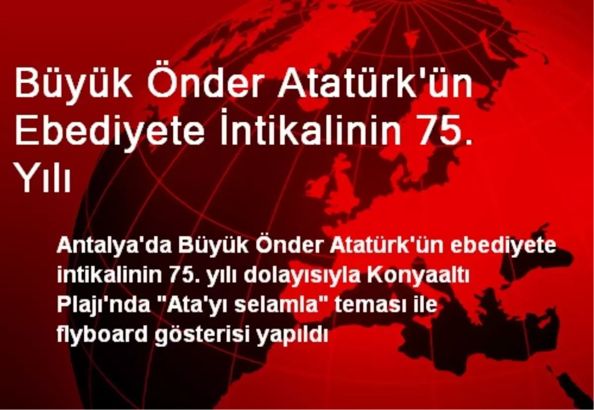 Büyük Önder Atatürk\'ün Ebediyete İntikalinin 75. Yılı