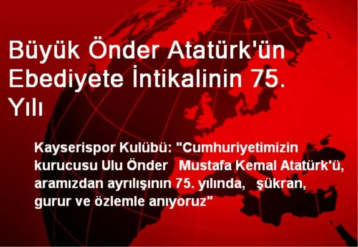 Büyük Önder Atatürk\'ün Ebediyete İntikalinin 75. Yılı