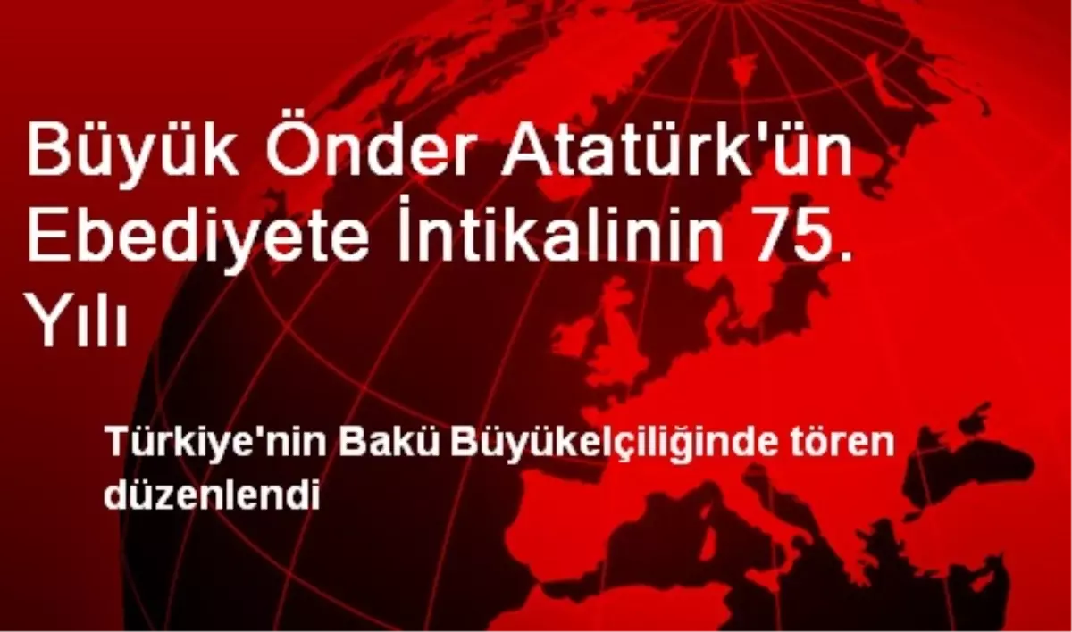 Büyük Önder Atatürk\'ün Ebediyete İntikalinin 75. Yılı