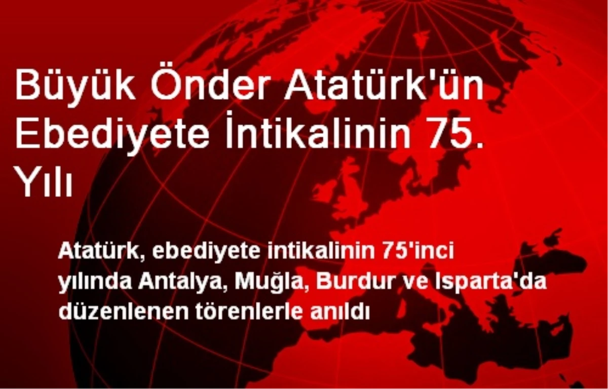 Büyük Önder Atatürk\'ün Ebediyete İntikalinin 75. Yılı