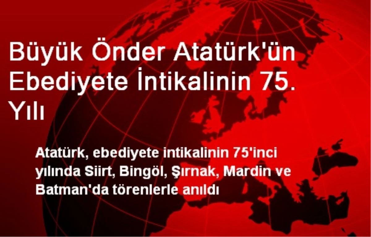 Büyük Önder Atatürk\'ün Ebediyete İntikalinin 75. Yılı
