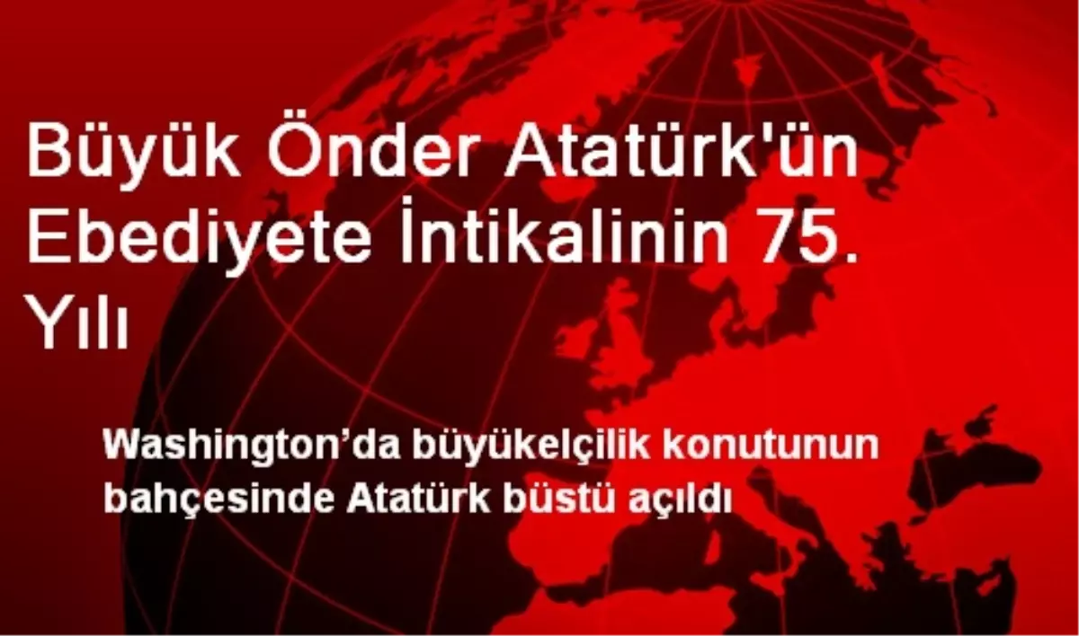 Büyük Önder Atatürk\'ün Ebediyete İntikalinin 75. Yılı