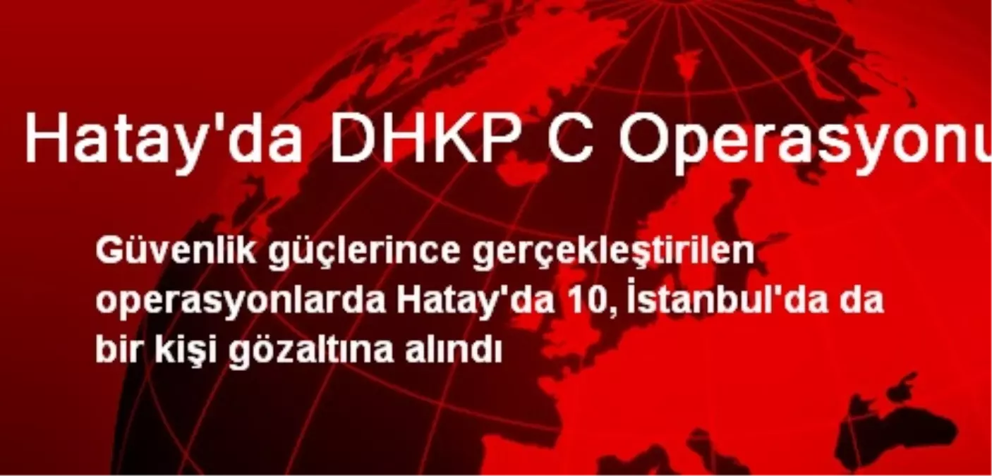 Hatay\'da DHKP C Operasyonu