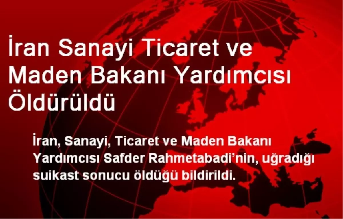 İran Sanayi Ticaret ve Maden Bakanı Yardımcısı Öldürüldü