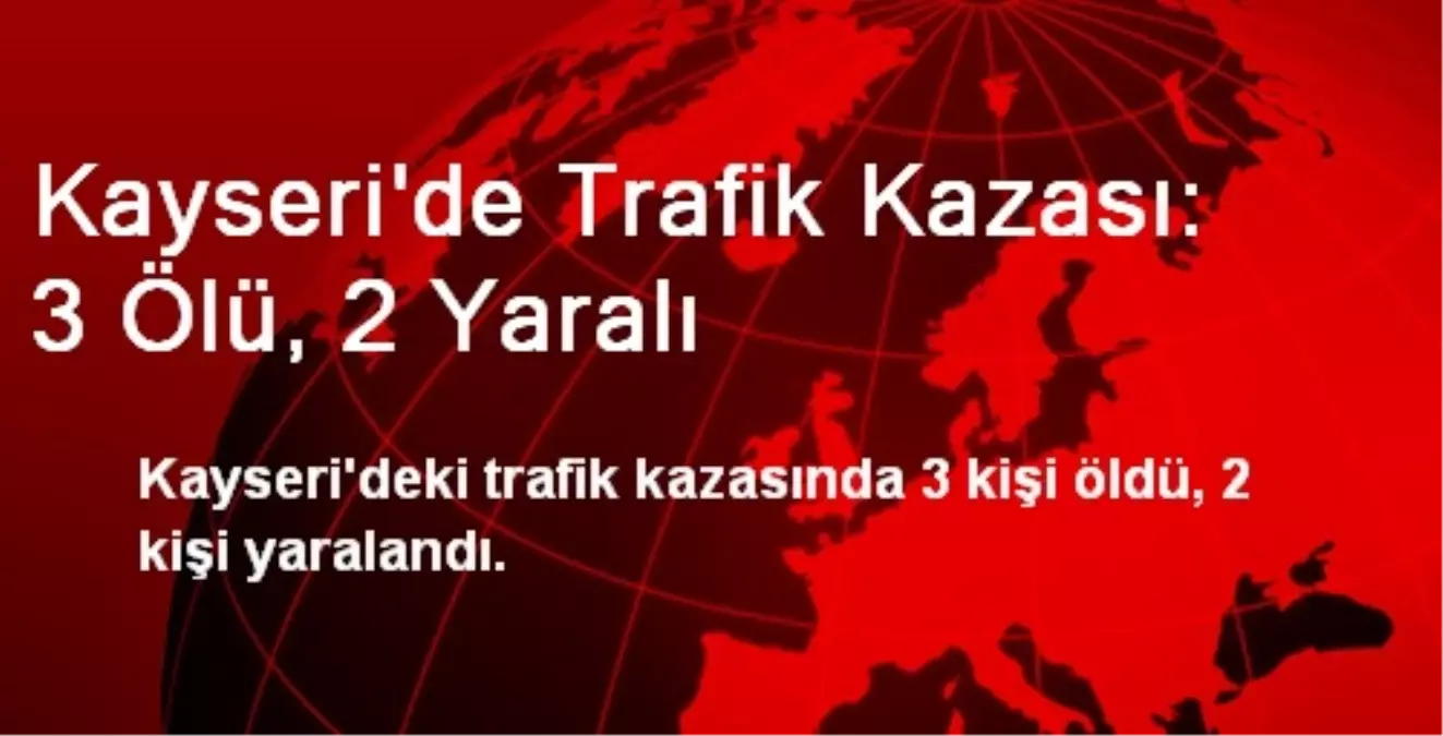 Kayseri\'de Trafik Kazası: 3 Ölü, 2 Yaralı