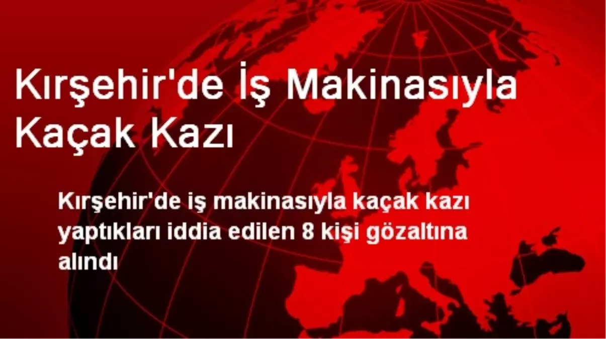 Kırşehir\'de İş Makinasıyla Kaçak Kazı