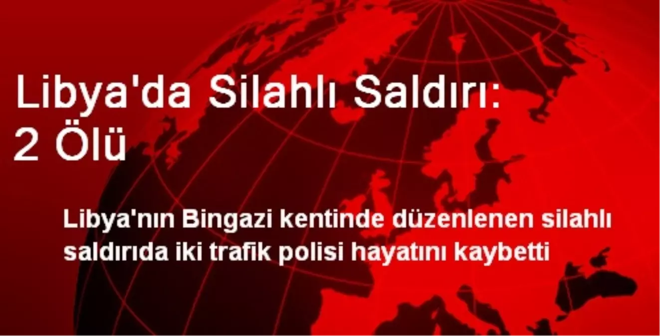 Libya\'da Silahlı Saldırı: 2 Ölü