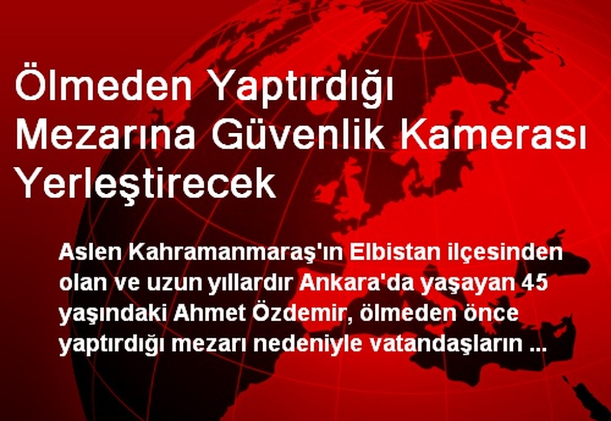 Ölmeden Yaptırdığı Mezarına Güvenlik Kamerası Yerleştirecek