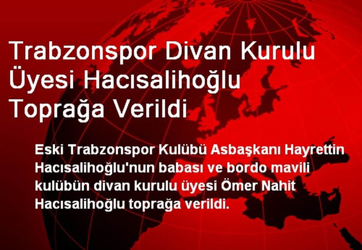 Trabzonspor Divan Kurulu Üyesi Hacısalihoğlu Toprağa Verildi
