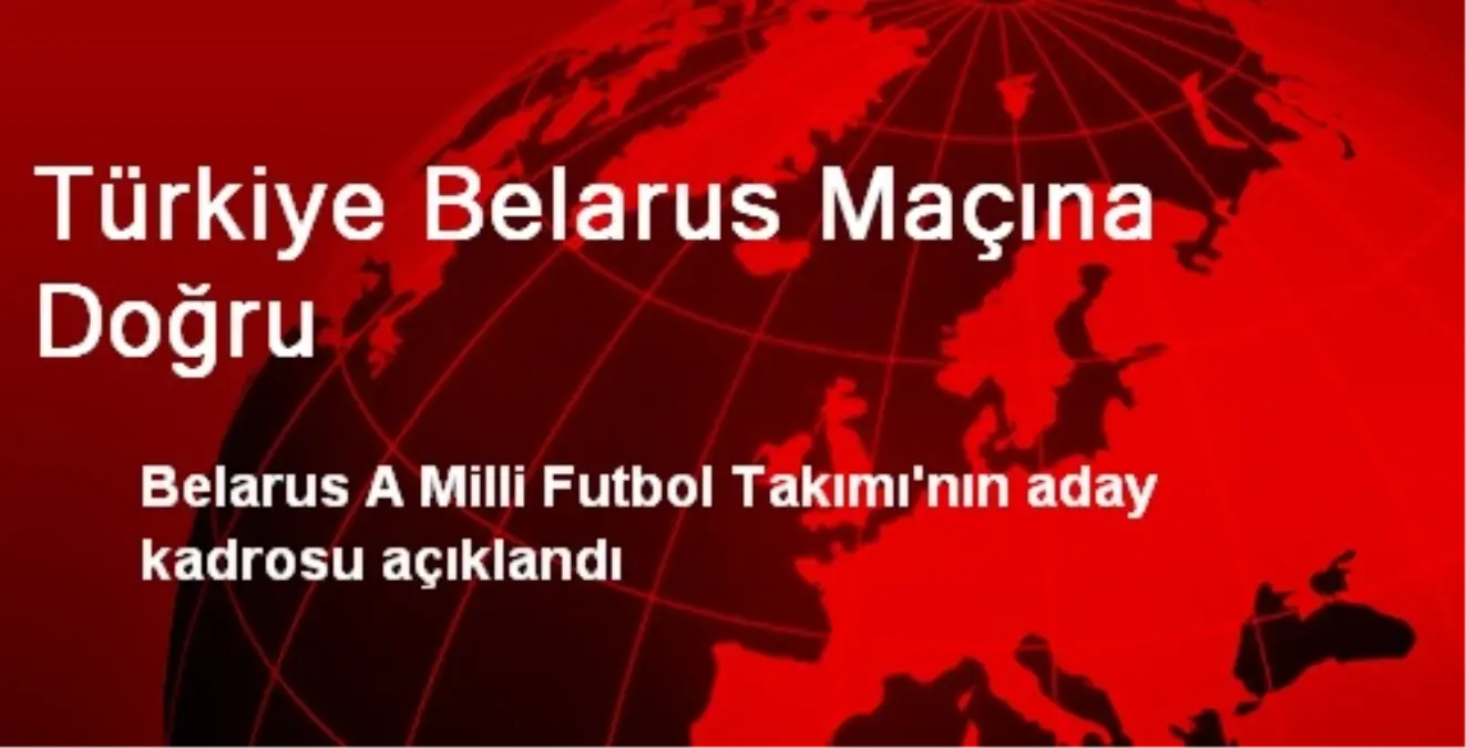 Türkiye Belarus Maçına Doğru